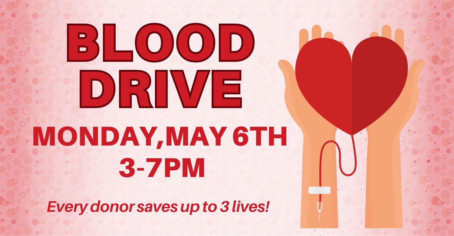 Illustration of Illustration of two hands holding a red heart in their palms. Text reads: Blood drive. Monday, May 6 from 3-7pm. Every donor saves up to 3 lives! 