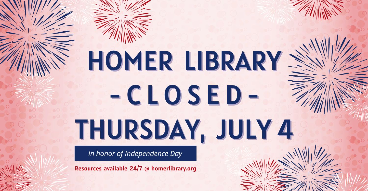 Illustration of red, white, and blue fireworks. Text reads: Closed Thursday, July 4 in honor of Independence Day. Resources available 24/7 at homerlibrary.org
