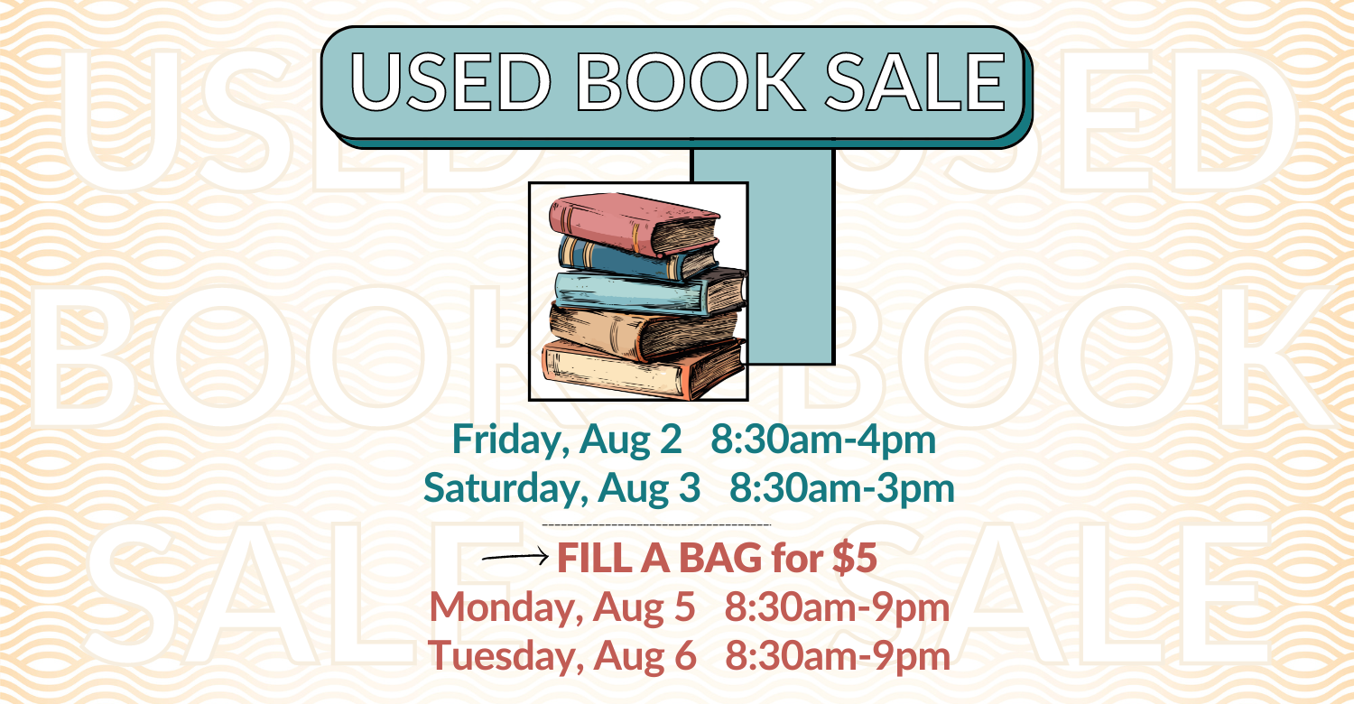 Illustration of a pile of books. Text reads:  Friday, Aug 2 from 8:30am-4pm & Saturday, Aug 3 from 8:30am-3pm.  Fill a bag for $5 Monday, Aug 5 from 8:30am-9 pm & Tuesday, August 6 from 8:30am-9pm.
