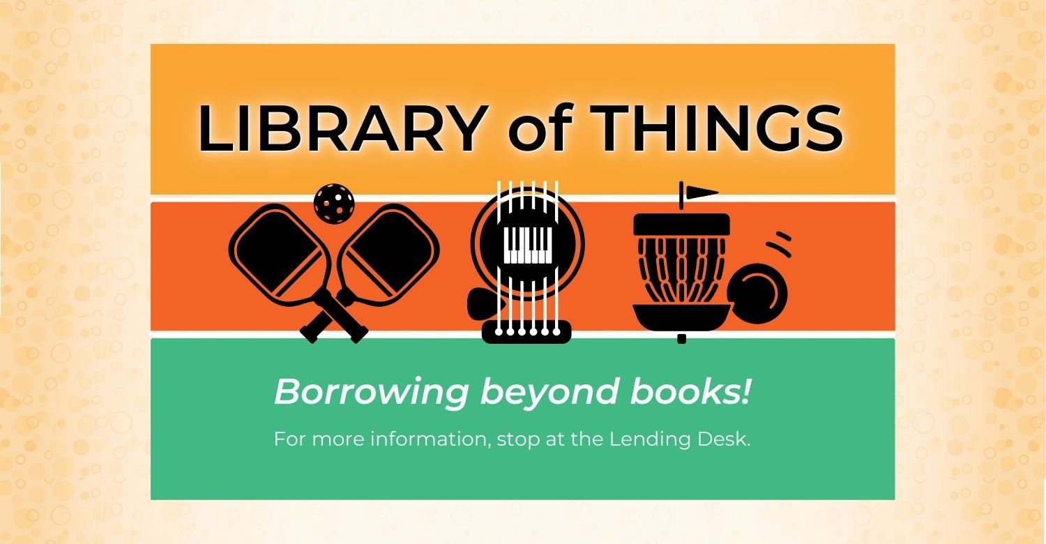 Illustration of a pickleball set, a guitar, and a disc golf set. Text reads: Library of Things. Borrowing beyond books! For more information, stop at the Lending Desk.