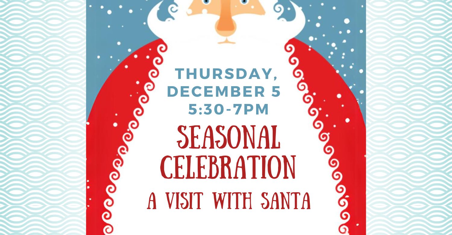 Illustration of Santa Claus. Text reads: Seasonal Celebration: A Visit with Santa.Thursday, December 5 from 5:30 - 7pm.